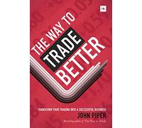 The Way to Trade Better: Transform your trading into a successful business