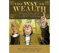 The Way to Wealth: Benjamin Franklin on Matters of Money and Lessons on Livelihood