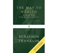 The Way to Wealth & Plan for Moral Perfection: Franklin's Ultimate Self-Improvement Handbook