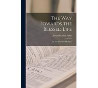The Way Towards the Blessed Life; or, The Doctrine of Religion