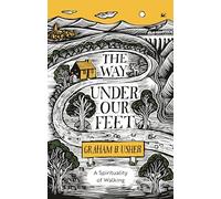The Way Under Our Feet : A Spirituality of Walking