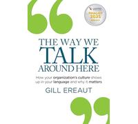 The Way We Talk Around Here : How your organization’s culture shows up in your language and why it matters