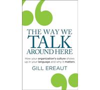 The Way We Talk Around Here: How your organization’s culture shows up in your language and why it matters