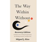 The Way Within Without Recovery Edition: A Modern Tao Te Ching Interpretation For Healing, Presence, and Recovery: 1