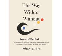 The Way Within Without: Recovery Workbook: Daily Reflections and Writing Prompts for Healing (The Way Within Without Recovery Edition Series)