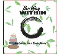 The Way Within: Zen Stories for a Quiet Mind/Finding Peace, Clarity, and Presence Through Zen Wisdom: Timeless Teachings from Zen Quotes and Everyday ... of Zen Quotes and Reflections for Inner Peace