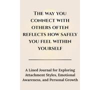 The way you connect with others often reflects how safely you feel within yourself: A Lined Journal for Exploring Attachment Styles, Emotional Awareness, and Personal Growth