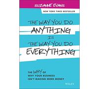 The Way You Do Anything is the Way You Do Everything: The Why of Why Your Business Isn't Making More Money