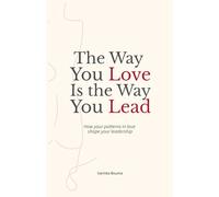The way you love is the way you lead: How your patterns in love shape your leadership