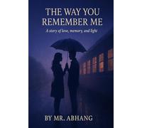 THE WAY YOU REMEMBER ME: A story of love, memory and light