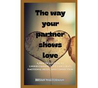 The Way Your Partner Shows Love: A practical guide to understanding love languages, emotional needs, and connection