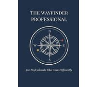 THE WAYFINDER PROFESSIONAL: For Professionals Who Work Differently