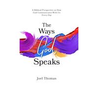 The Ways God Speaks: A Biblical Perspective on How God Communicates With Us Every Day