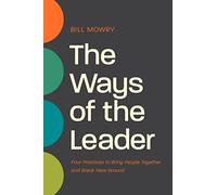 The Ways of the Leader: Four Practices to Bring People Together and Break New Ground