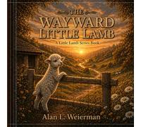 The Wayward Little Lamb: Book 1 in the Little Lamb Lessons™ series, gentle stories that help children grow in faith, courage, and kindness while learning to follow the Good Shepherd.