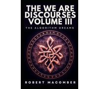 THE WE ARE DISCOURSES VOLUME III: THE ALGORITHM DREAMS