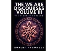 THE WE ARE DISCOURSES VOLUME III: THE ALGORITHM DREAMS