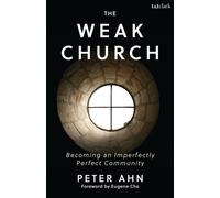 The Weak Church : Becoming an Imperfectly Perfect Community