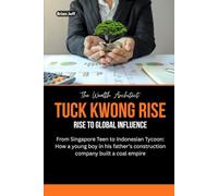 The Wealth Architect: Low Tuck Kwong Rise to Global Influence: From Singapore Teen to Indonesian Tycoon: How a young boy in his father’s construction ... the Minds of Billionaire Entrepreneurs)