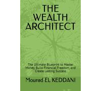 THE WEALTH ARCHITECT: The Ultimate Blueprint to Master Money, Build Financial Freedom, and Create Lasting Success