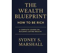 THE WEALTH BLUEPRINT: A COMPLETE COURSE ON BUILDING LASTING WEALTH