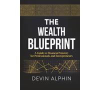 The Wealth Blueprint: A Guide to Financial Mastery for Professionals and Entrepreneurs