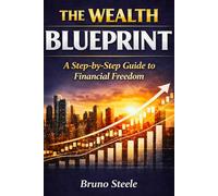 The Wealth Blueprint: A Step-by-Step Guide to Financial Freedom