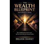 The Wealth Blueprint: From Mindset to Money: How to Build Income, Create Assets, and Turn Smart Action into Financial Freedom (The Financial Freedom Blueprint Series)