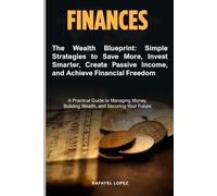 The Wealth Blueprint: Simple Strategies to Save More, Invest Smarter, Create Passive Income, and Achieve Financial Freedom: How to Master Your Money, ... and Create Long-Term Financial Freedom
