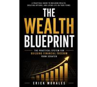 THE WEALTH BLUEPRINT: The Practical System for Building Financial Freedom from Scratch