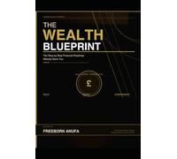 THE WEALTH BLUEPRINT: The Step-by-Step Financial Roadmap Nobody Gave You