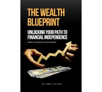 The Wealth Blueprint: Unlocking Your Path to Financial Independence