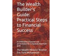 The Wealth Builder's Guide: Practical Steps to Financial Success: A combination of passion and perseverance for a singularly important goals