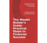 The Wealth Builder's Guide: Practical Steps to Financial Success: A combination of passion and perseverance for a singularly important goals