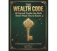 THE WEALTH CODE: 50 Sacred Truths the Rich Don't Want You to Know