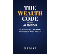 The Wealth Code - AI Edition: How Anyone Can Earn Money With AI in 90 Days
