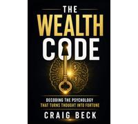 The Wealth Code: Decoding the Psychology That Turns Thought Into Fortune