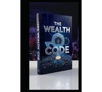THE WEALTH CODE: How To Scale your income, Build Powerful Systems, and create Long term wealth in the Digital Economy