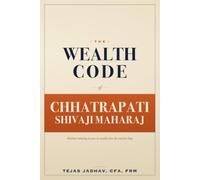 The Wealth Code of Chhatrapati Shivaji Maharaj: Timeless Money Principles to Build Wealth, Security & Financial Freedom (AI and Practical Finance Series)