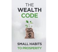 The Wealth Code: Small Habits To Prosperity (Self Help Success)