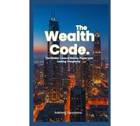 The Wealth Code: The Hidden Laws of Money Power and Lasting Prosperity