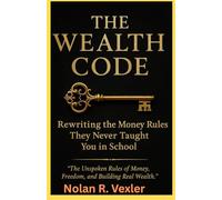 The Wealth Code: The Unspoken Rules of Money, Freedom, and Building Real Wealth