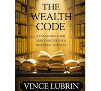 The Wealth Code: Transform Your Subconscious for Financial Success (SMART MONEY MOVES SERIES)