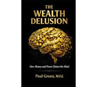 THE WEALTH DELUSION: How Money and Power Distort the Mind