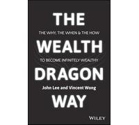 The Wealth Dragon Way: The Why, the When and the How to Become Infinitely Wealthy