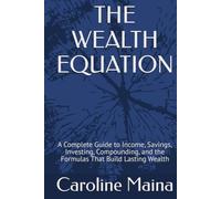 THE WEALTH EQUATION: A Complete Guide to Income, Savings, Investing, Compounding, and the Formulas That Build Lasting Wealth (Microeconomics Foundations)