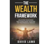 The Wealth Framework: Real Estate Investing Strategies, Business Systems and Financial Freedom in 2025/2026: Proven Strategies to Build, Scale, and Grow a Profitable Real Estate Investment Business