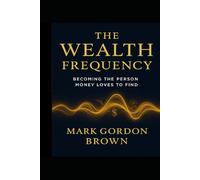 The Wealth Frequency: Becoming the Person Money Loves to Find