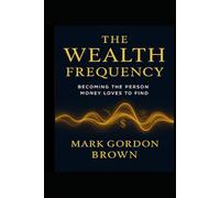 The Wealth Frequency: Becoming the Person Money Loves to Find