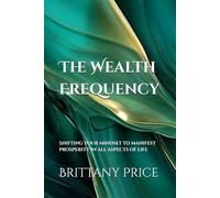 The Wealth Frequency: Shifting your mindset to manifest prosperity in all aspects of life